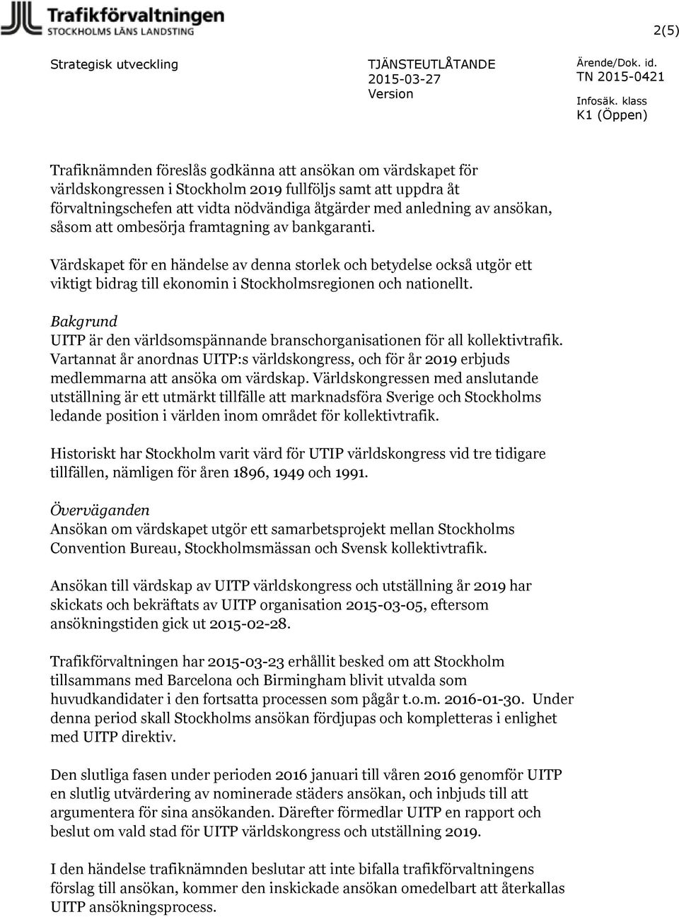 Bakgrund UITP är den världsomspännande branschorganisationen för all kollektivtrafik. Vartannat år anordnas UITP:s världskongress, och för år 2019 erbjuds medlemmarna att ansöka om värdskap.