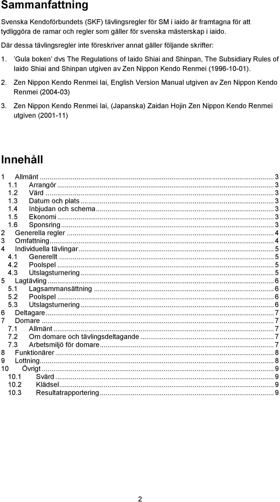 Gula boken dvs The Regulations of Iaido Shiai and Shinpan, The Subsidiary Rules of Iaido Shiai and Shinpan utgiven av Zen Nippon Kendo Renmei (1996-10-01). 2.