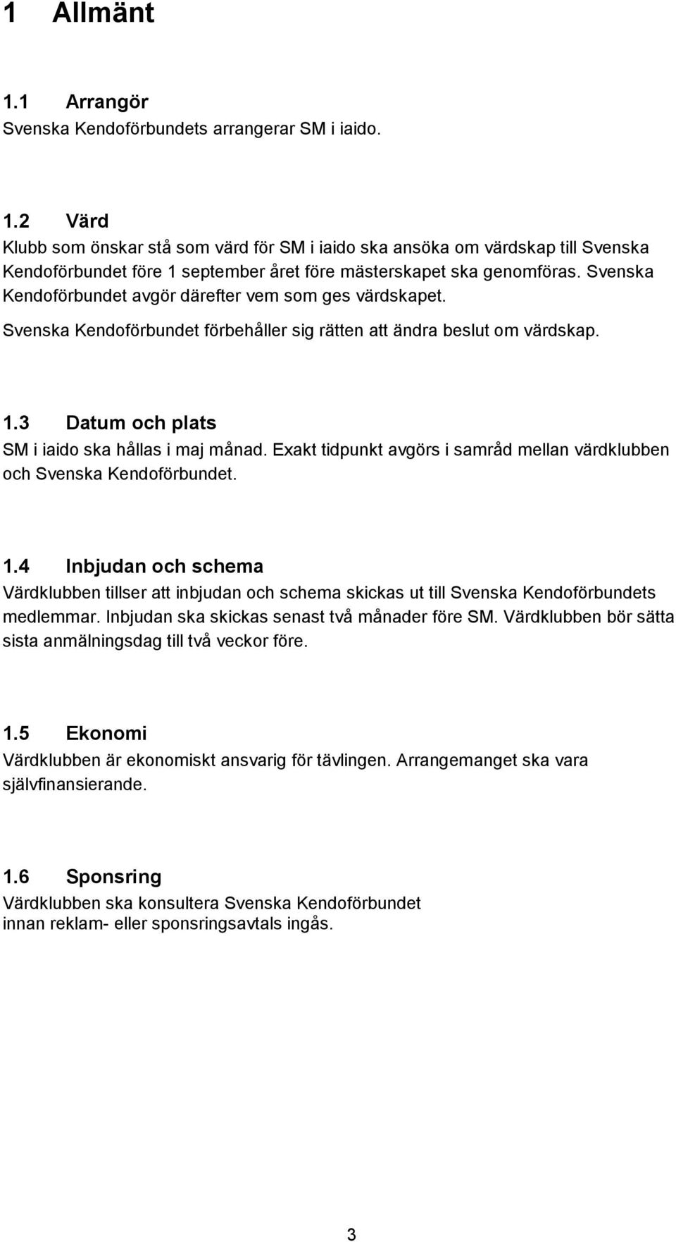 Exakt tidpunkt avgörs i samråd mellan värdklubben och Svenska Kendoförbundet. 1.4 Inbjudan och schema Värdklubben tillser att inbjudan och schema skickas ut till Svenska Kendoförbundets medlemmar.