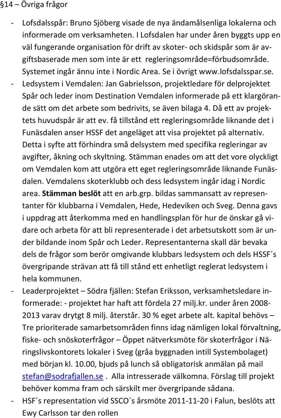 Systemet ingår ännu inte i Nordic Area. Se i övrigt www.lofsdalsspar.se.
