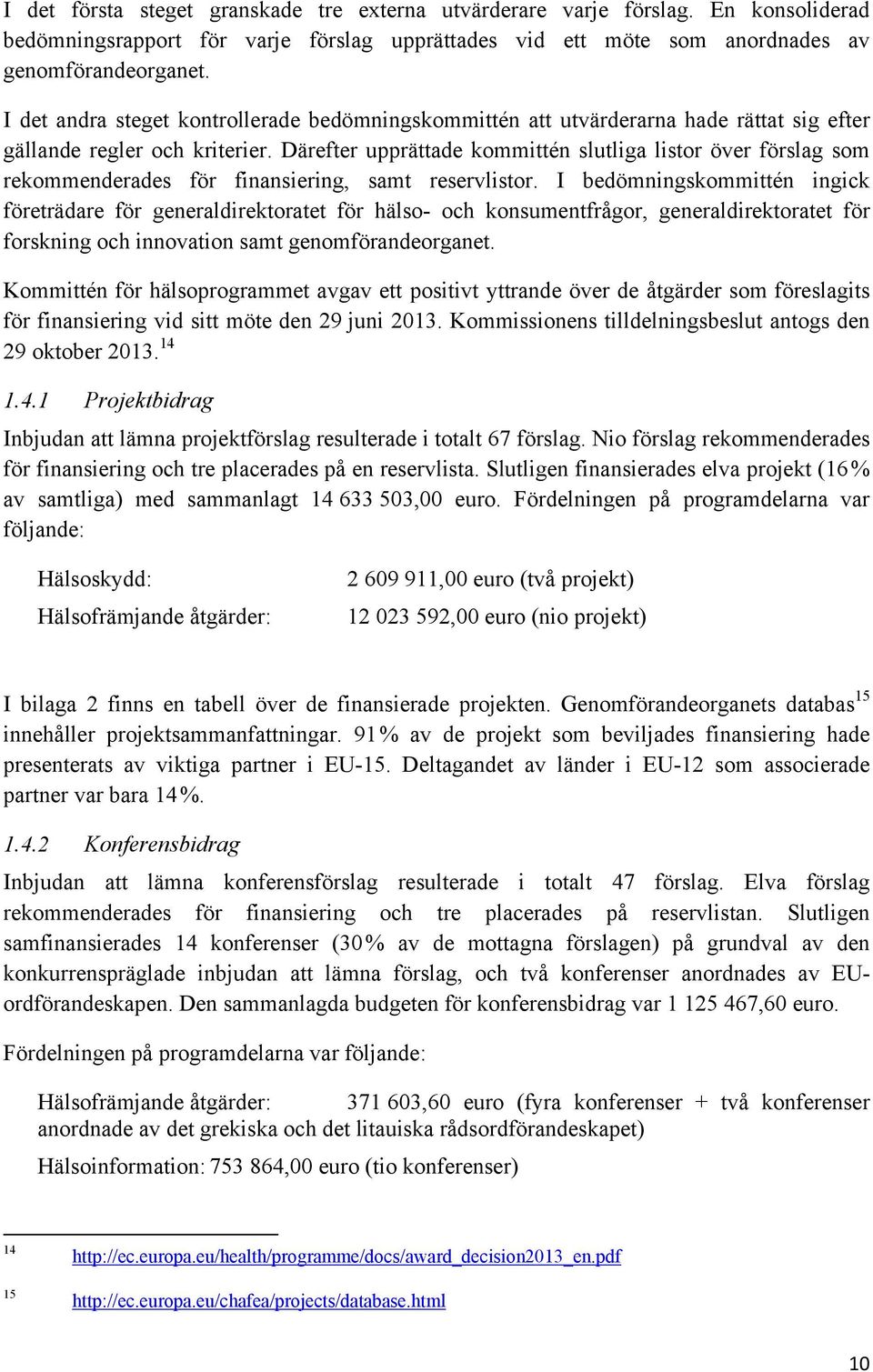 Därefter upprättade kommittén slutliga listor över förslag som rekommenderades för finansiering, samt reservlistor.