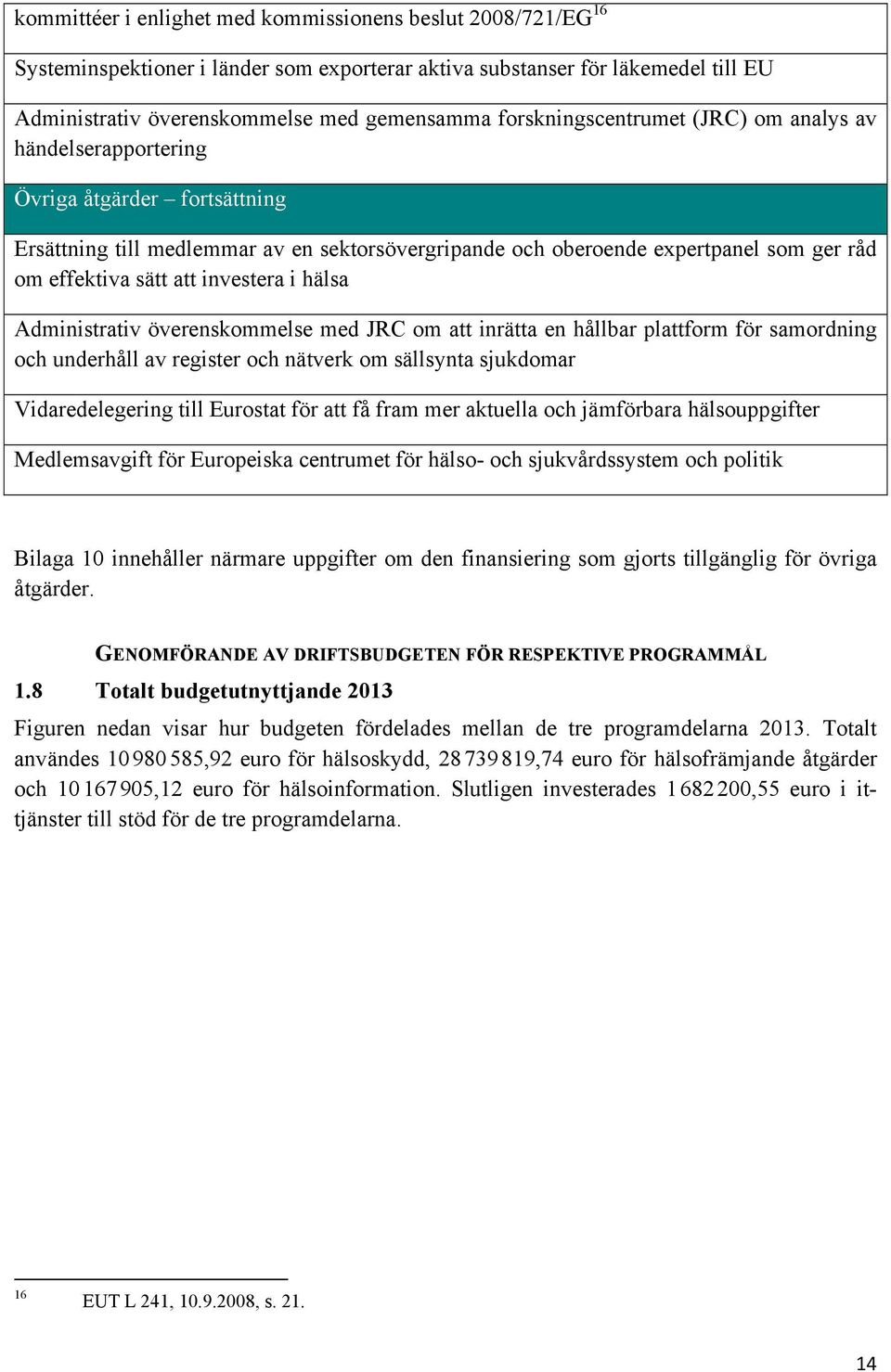 att investera i hälsa Administrativ överenskommelse med JRC om att inrätta en hållbar plattform för samordning och underhåll av register och nätverk om sällsynta sjukdomar Vidaredelegering till