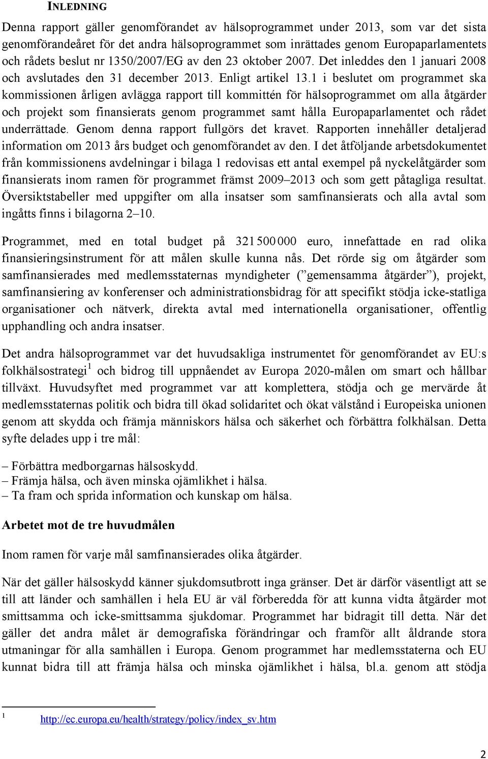 1 i beslutet om programmet ska kommissionen årligen avlägga rapport till kommittén för hälsoprogrammet om alla åtgärder och projekt som finansierats genom programmet samt hålla Europaparlamentet och