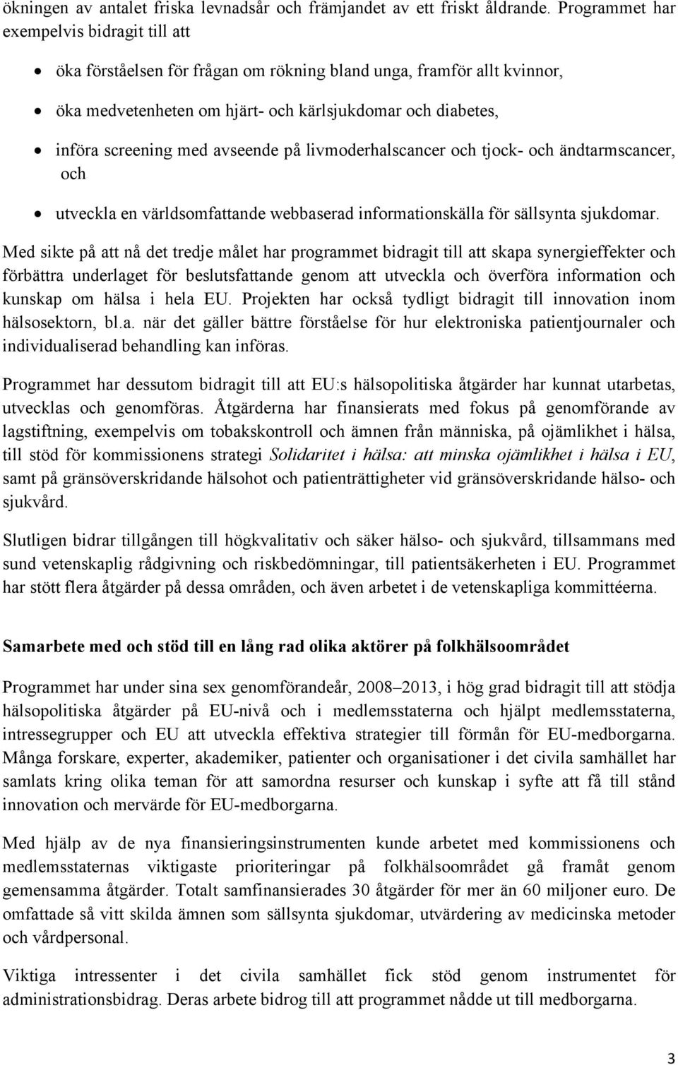 avseende på livmoderhalscancer och tjock- och ändtarmscancer, och utveckla en världsomfattande webbaserad informationskälla för sällsynta sjukdomar.