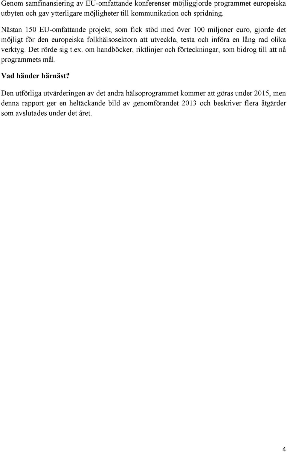 rad olika verktyg. Det rörde sig t.ex. om handböcker, riktlinjer och förteckningar, som bidrog till att nå programmets mål. Vad händer härnäst?