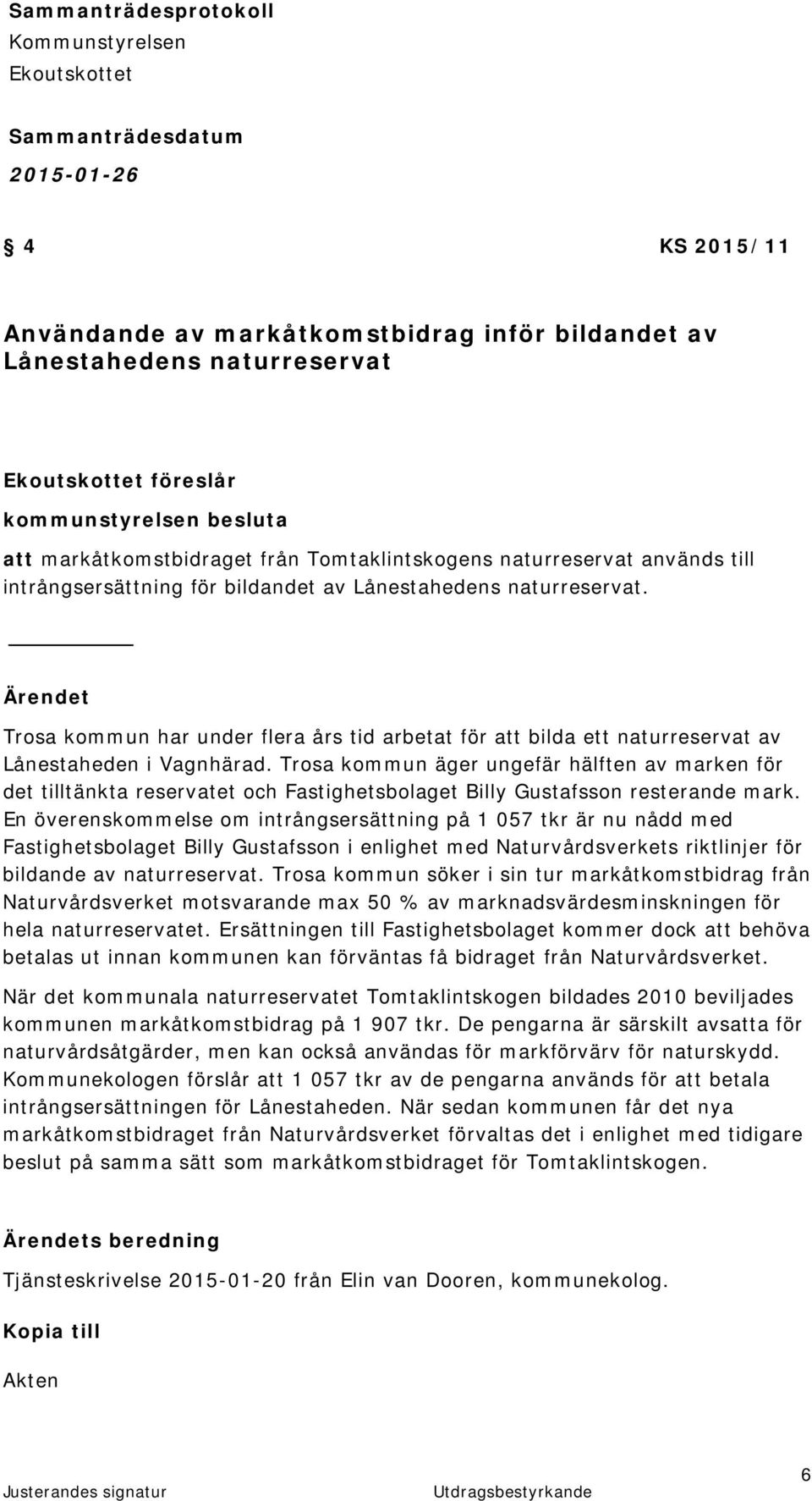 Trosa kommun äger ungefär hälften av marken för det tilltänkta reservatet och Fastighetsbolaget Billy Gustafsson resterande mark.