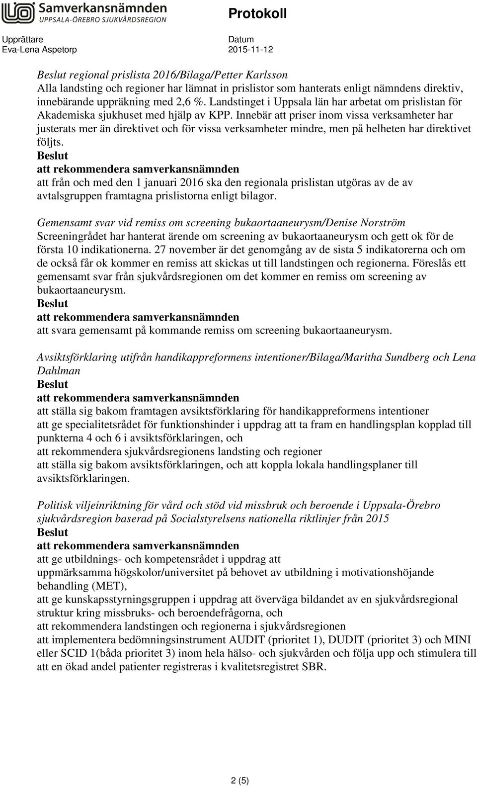 Innebär att priser inom vissa verksamheter har justerats mer än direktivet och för vissa verksamheter mindre, men på helheten har direktivet följts.