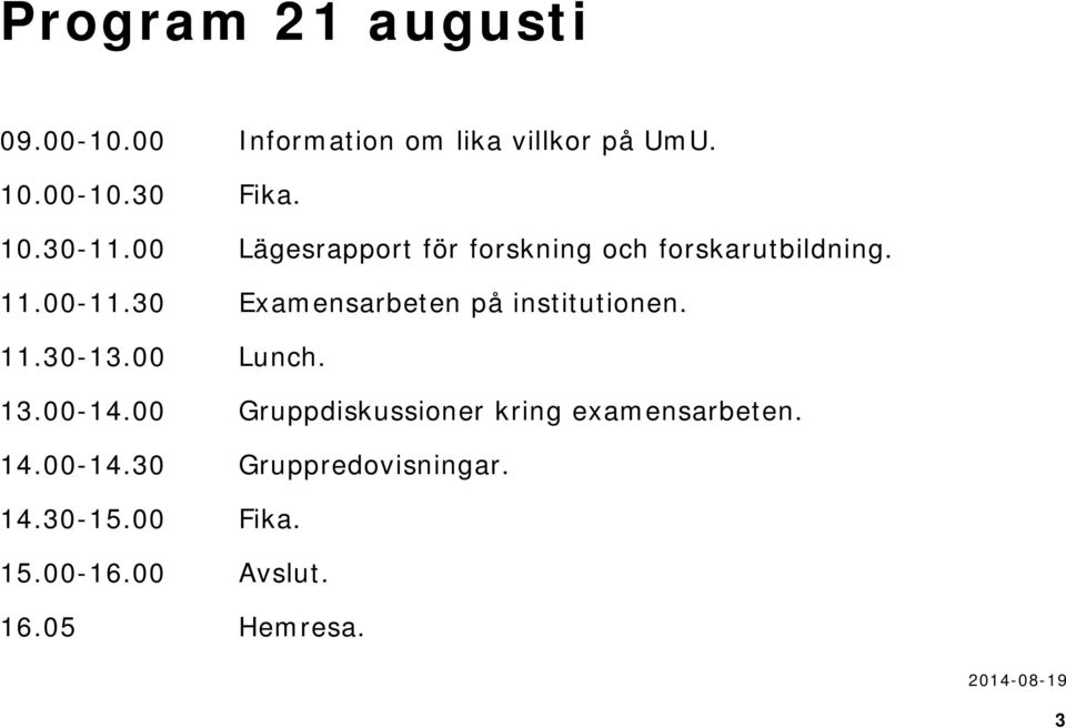 30 Examensarbeten på institutionen. 11.30-13.00 Lunch. 13.00-14.