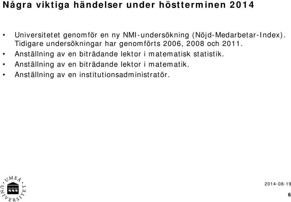 Tidigare undersökningar har genomförts 2006, 2008 och 2011.