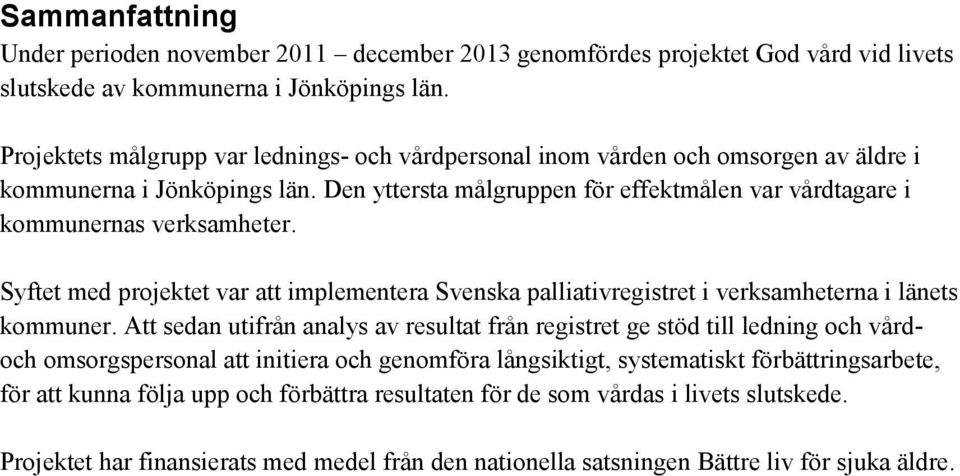 Syftet med projektet var att implementera Svenska palliativregistret i verksamheterna i länets kommuner.