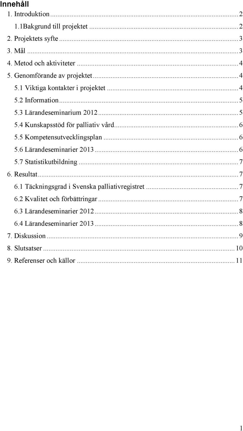 5 Kompetensutvecklingsplan... 6 5.6 Lärandeseminarier 2013... 6 5.7 Statistikutbildning... 7 6. Resultat... 7 6.1 Täckningsgrad i Svenska palliativregistret.