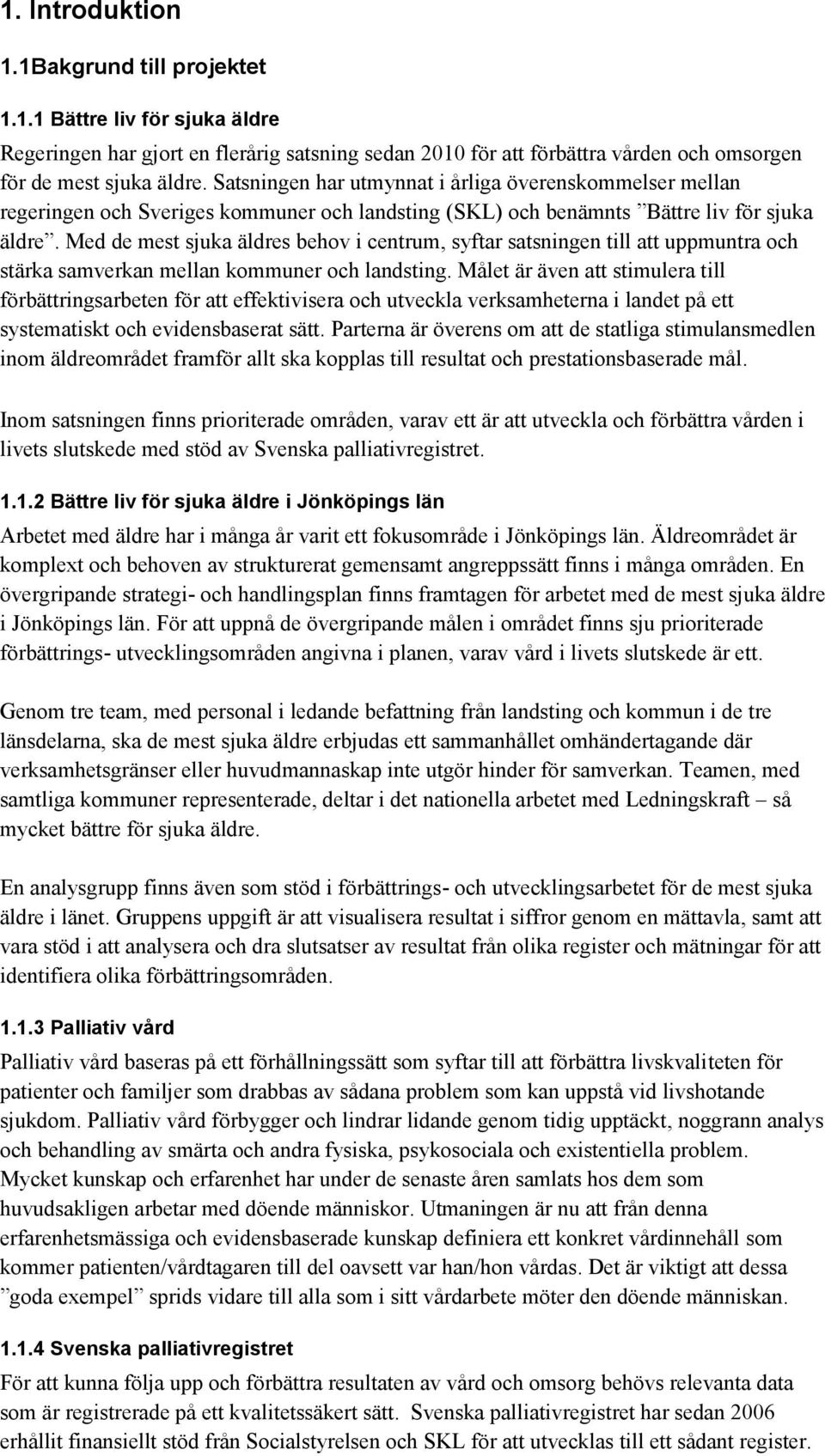 Med de mest sjuka äldres behov i centrum, syftar satsningen till att uppmuntra och stärka samverkan mellan kommuner och landsting.