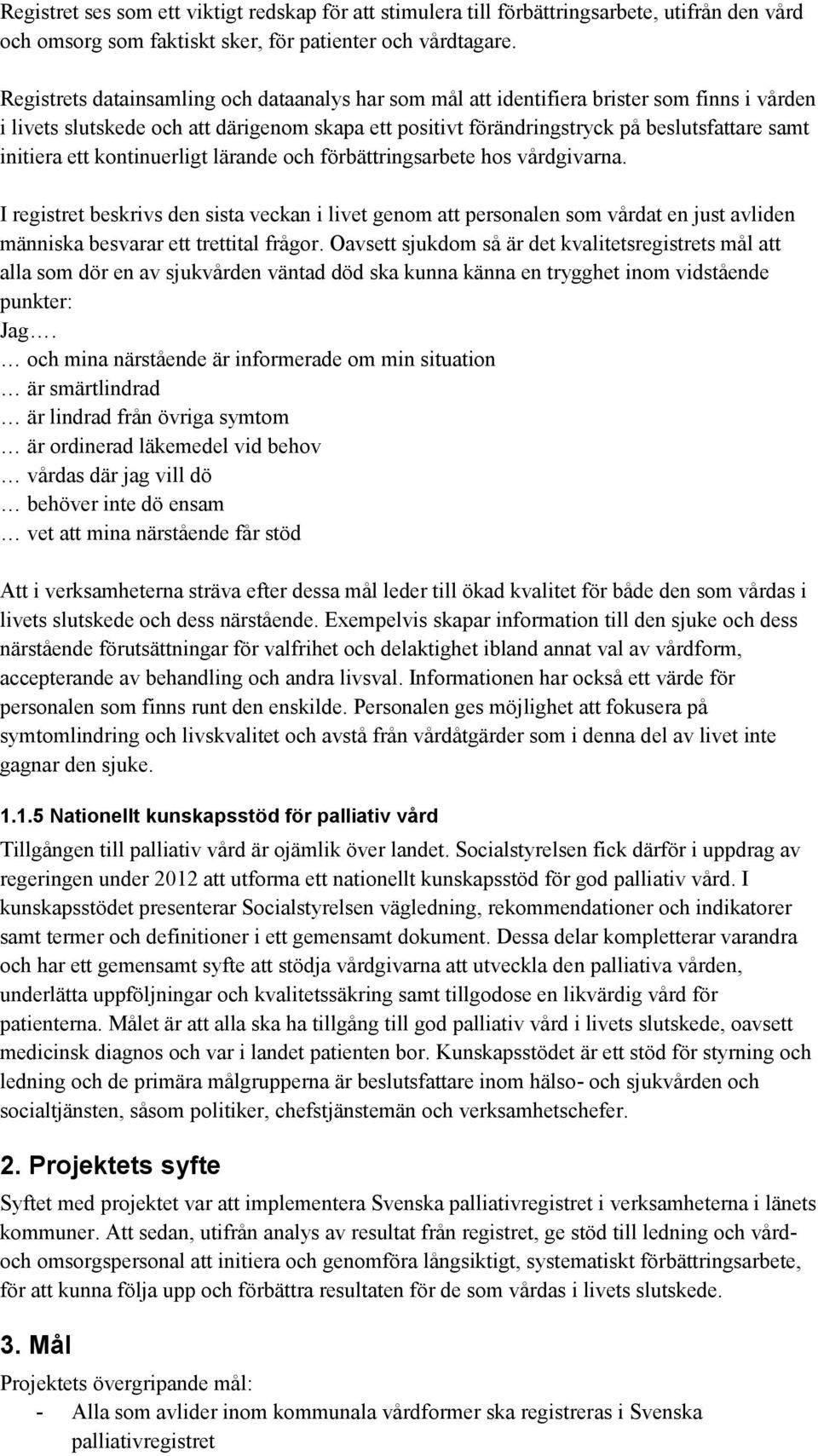 ett kontinuerligt lärande och förbättringsarbete hos vårdgivarna. I registret beskrivs den sista veckan i livet genom att personalen som vårdat en just avliden människa besvarar ett trettital frågor.