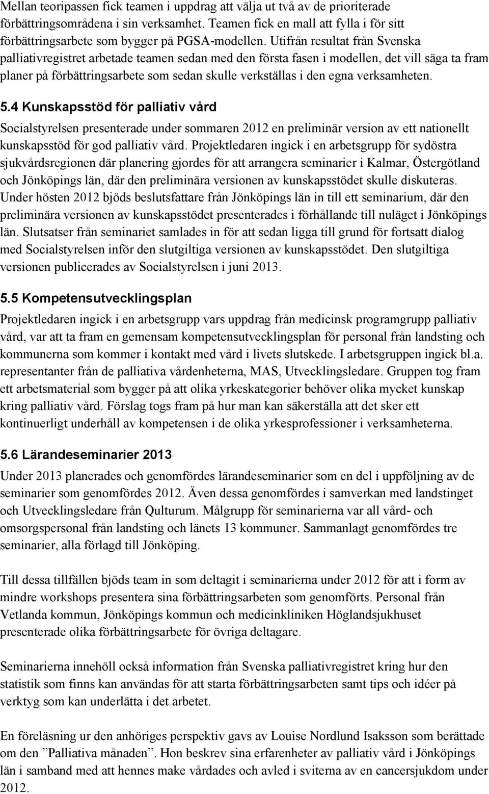 Utifrån resultat från Svenska palliativregistret arbetade teamen sedan med den första fasen i modellen, det vill säga ta fram planer på förbättringsarbete som sedan skulle verkställas i den egna