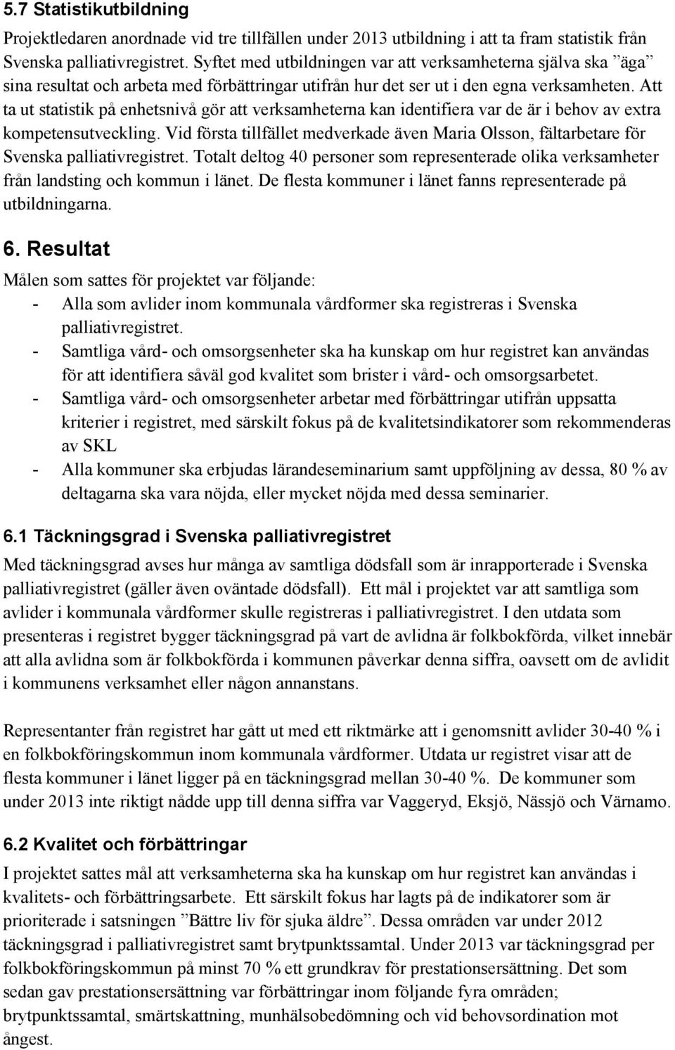 Att ta ut statistik på enhetsnivå gör att verksamheterna kan identifiera var de är i behov av extra kompetensutveckling.