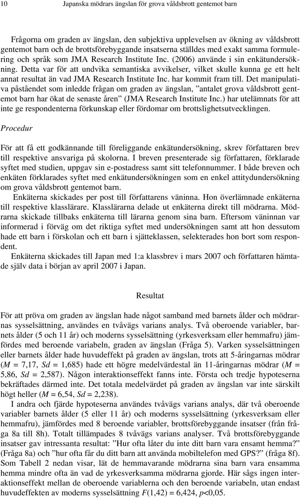 Detta var för att undvika semantiska avvikelser, vilket skulle kunna ge ett helt annat resultat än vad JMA Research Institute Inc. har kommit fram till.