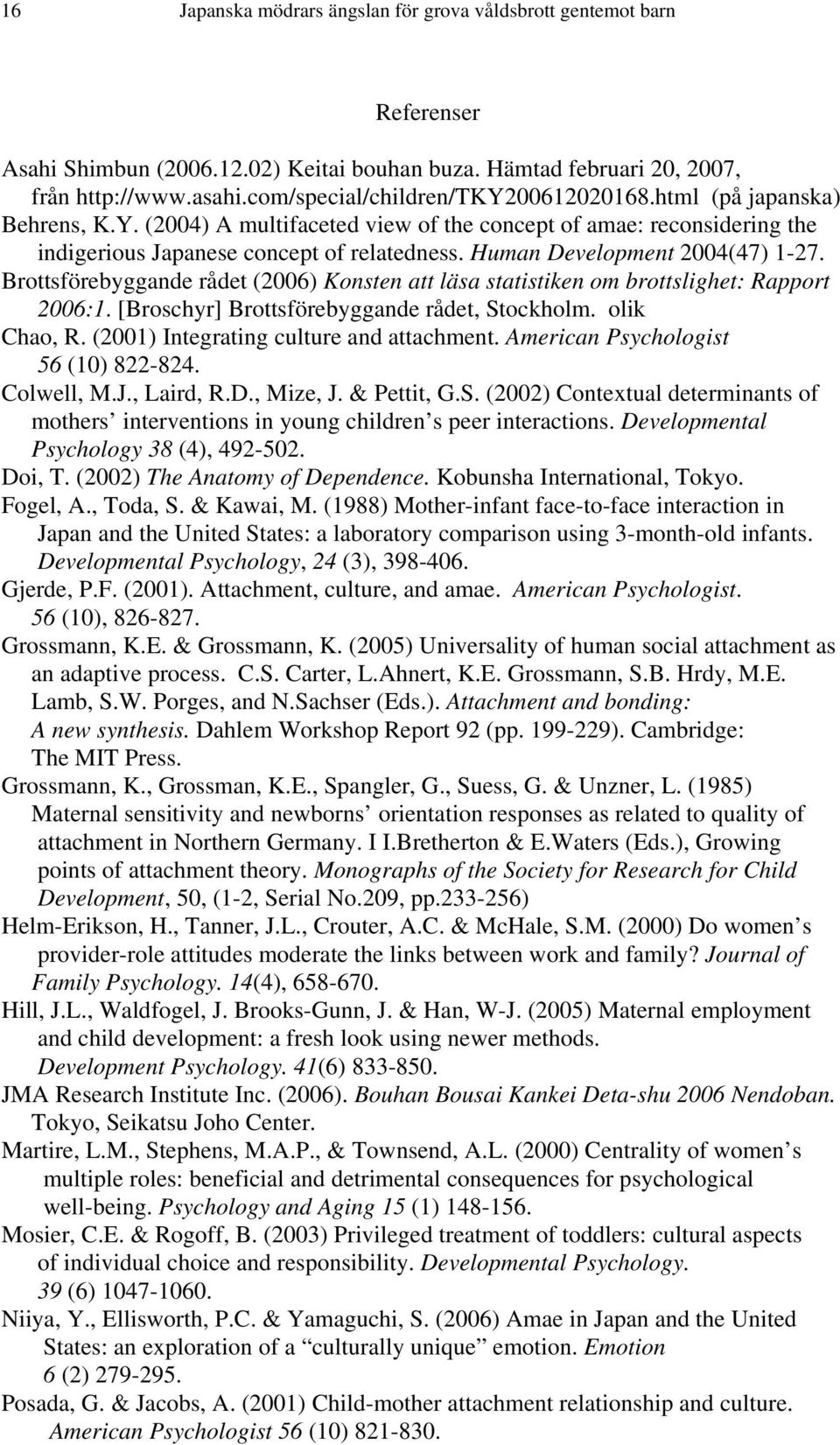 Human Development 2004(47) 1-27. Brottsförebyggande rådet (2006) Konsten att läsa statistiken om brottslighet: Rapport 2006:1. [Broschyr] Brottsförebyggande rådet, Stockholm. olik Chao, R.