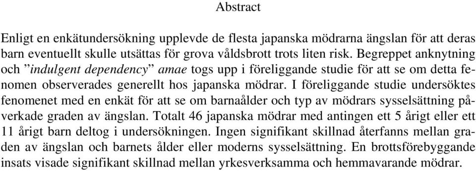 I föreliggande studie undersöktes fenomenet med en enkät för att se om barnaålder och typ av mödrars sysselsättning påverkade graden av ängslan.