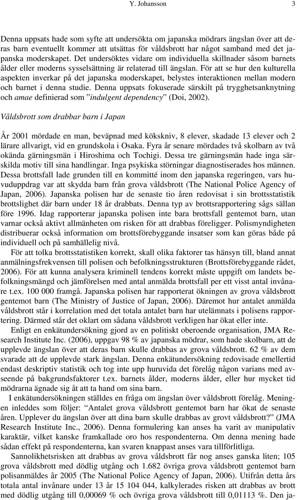 För att se hur den kulturella aspekten inverkar på det japanska moderskapet, belystes interaktionen mellan modern och barnet i denna studie.