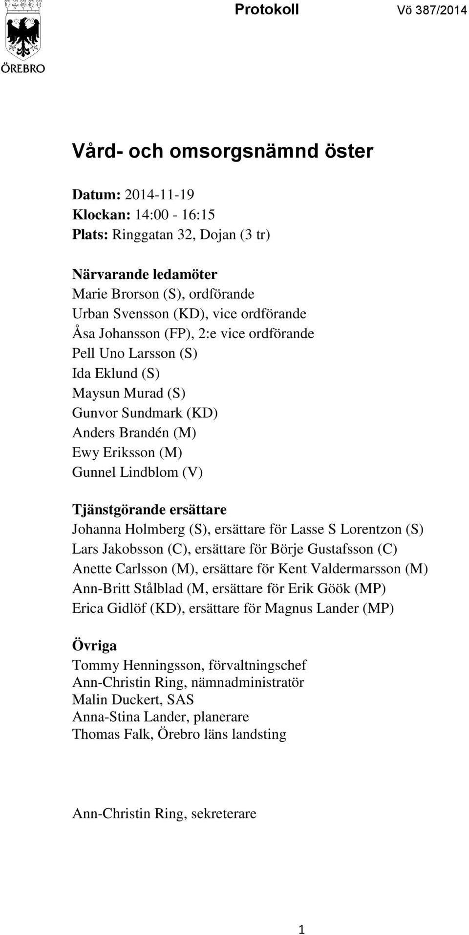 ersättare Johanna Holmberg (S), ersättare för Lasse S Lorentzon (S) Lars Jakobsson (C), ersättare för Börje Gustafsson (C) Anette Carlsson (M), ersättare för Kent Valdermarsson (M) Ann-Britt Stålblad