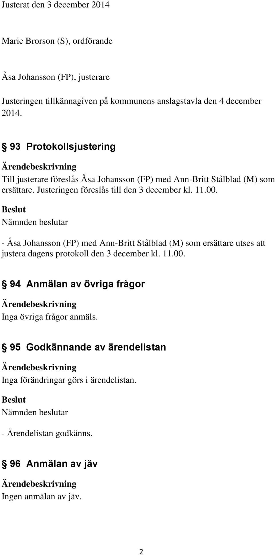 11.00. - Åsa Johansson (FP) med Ann-Britt Stålblad (M) som ersättare utses att justera dagens protokoll den 3 december kl. 11.00. 94 Anmälan av övriga frågor Inga övriga frågor anmäls.