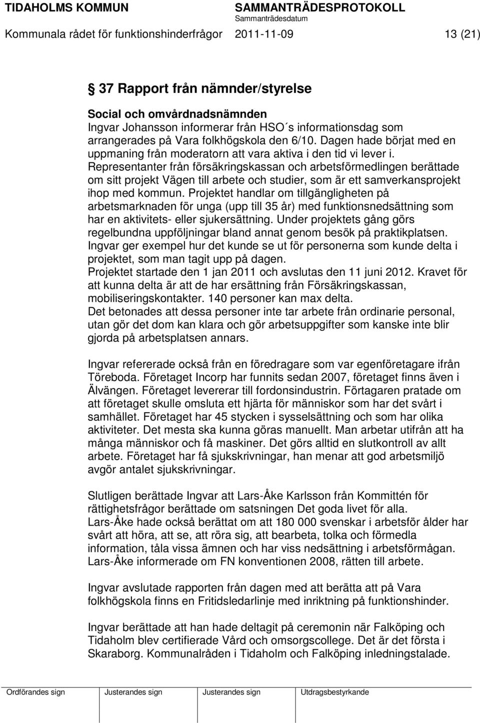 Representanter från försäkringskassan och arbetsförmedlingen berättade om sitt projekt Vägen till arbete och studier, som är ett samverkansprojekt ihop med kommun.