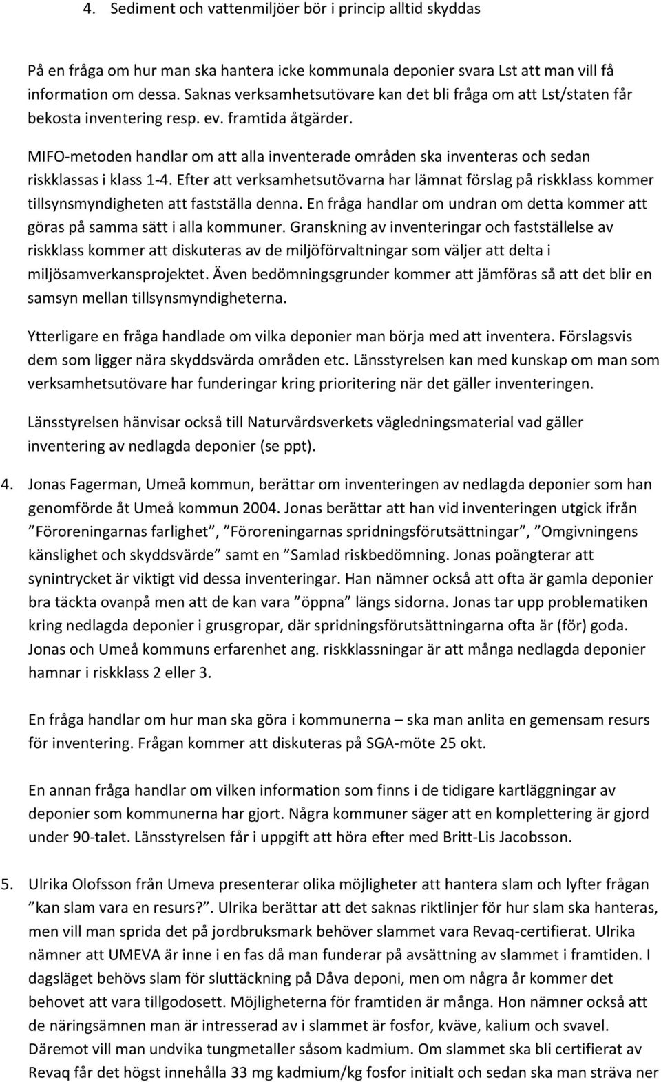 MIFO-metoden handlar om att alla inventerade områden ska inventeras och sedan riskklassas i klass 1-4.