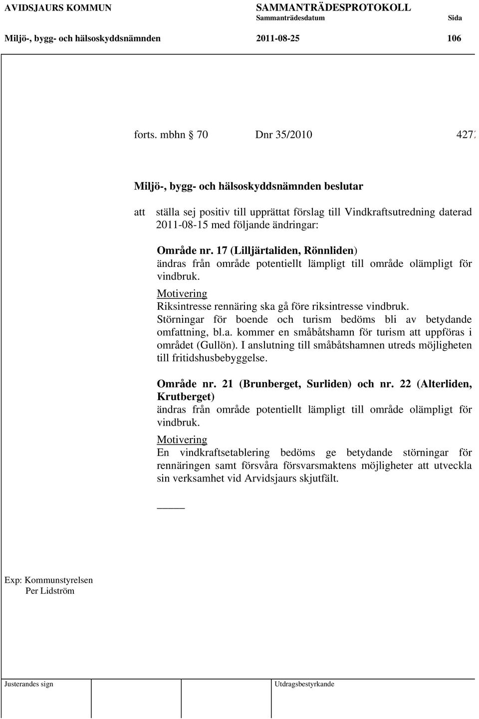 17 (Lilljärtaliden, Rönnliden) ändras från område potentiellt lämpligt till område olämpligt för vindbruk. Motivering Riksintresse rennäring ska gå före riksintresse vindbruk.