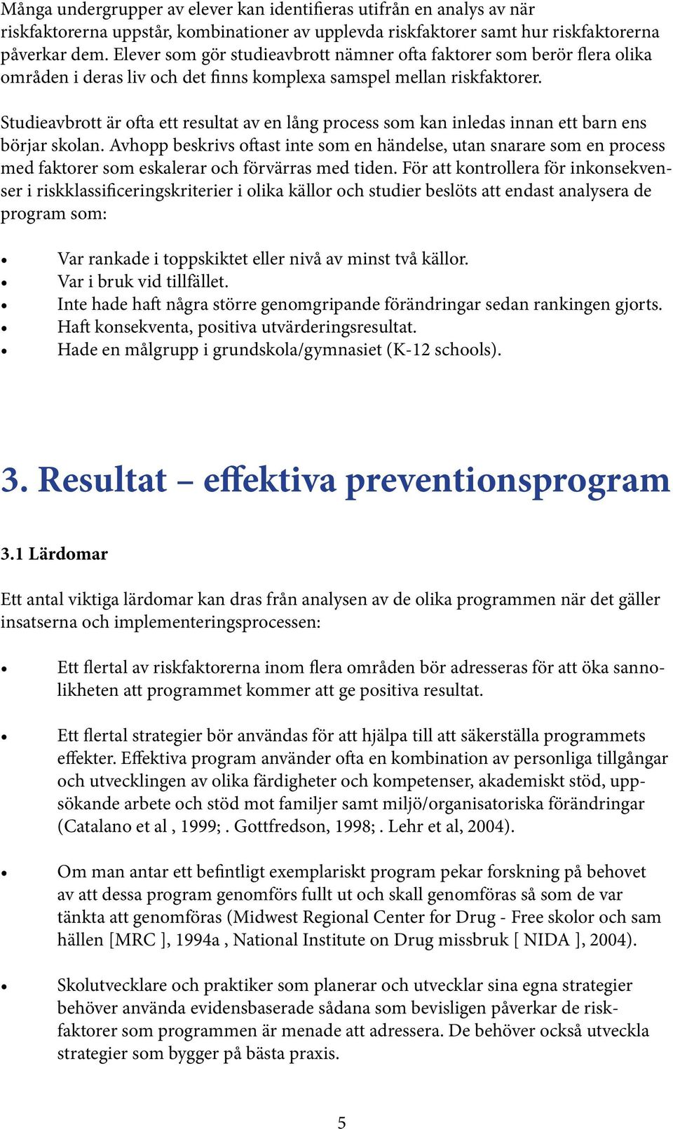 Studieavbrott är ofta ett resultat av en lång process som kan inledas innan ett barn ens börjar skolan.
