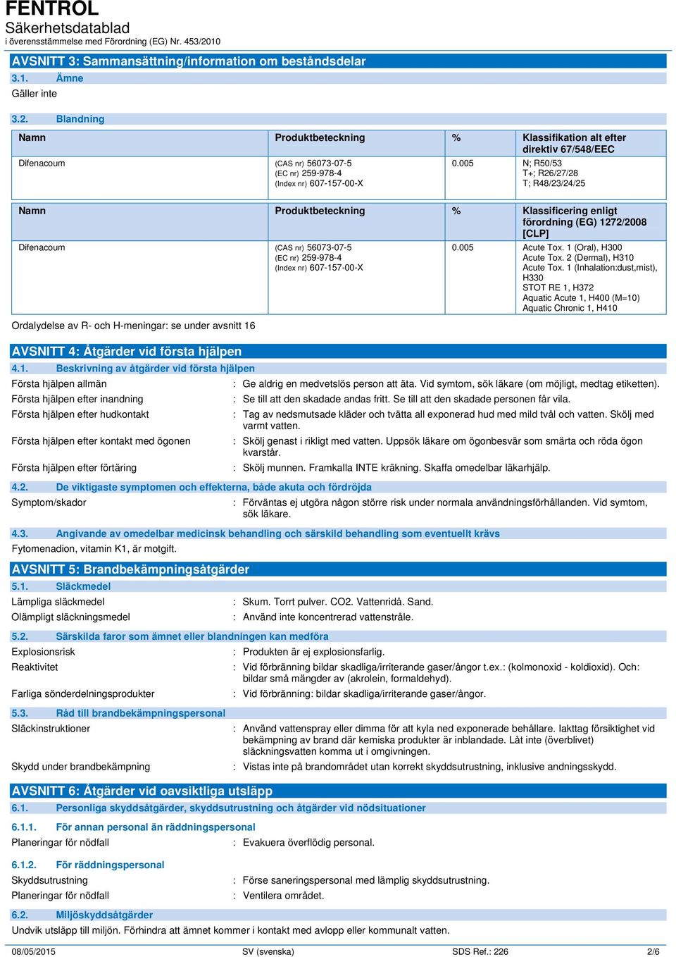 005 N; R50/53 T+; R26/27/28 T; R48/23/24/25 Namn Produktbeteckning % Klassificering enligt förordning (EG) 1272/2008 [CLP] Difenacoum (CAS nr) 56073-07-5 (EC nr) 259-978-4 (Index nr) 607-157-00-X