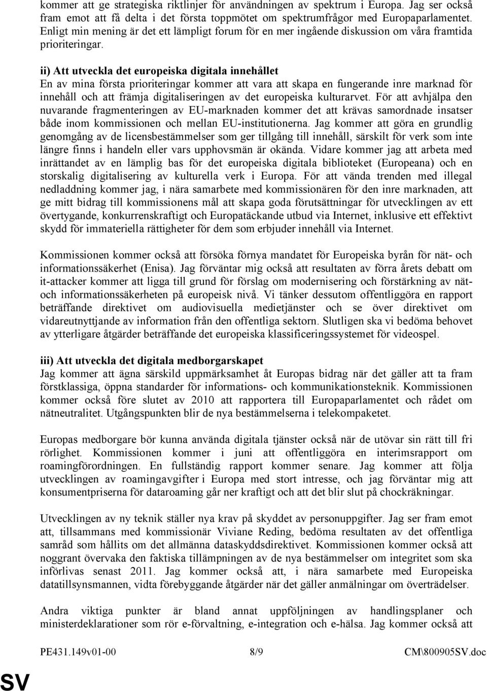 ii) Att utveckla det europeiska digitala innehållet En av mina första prioriteringar kommer att vara att skapa en fungerande inre marknad för innehåll och att främja digitaliseringen av det