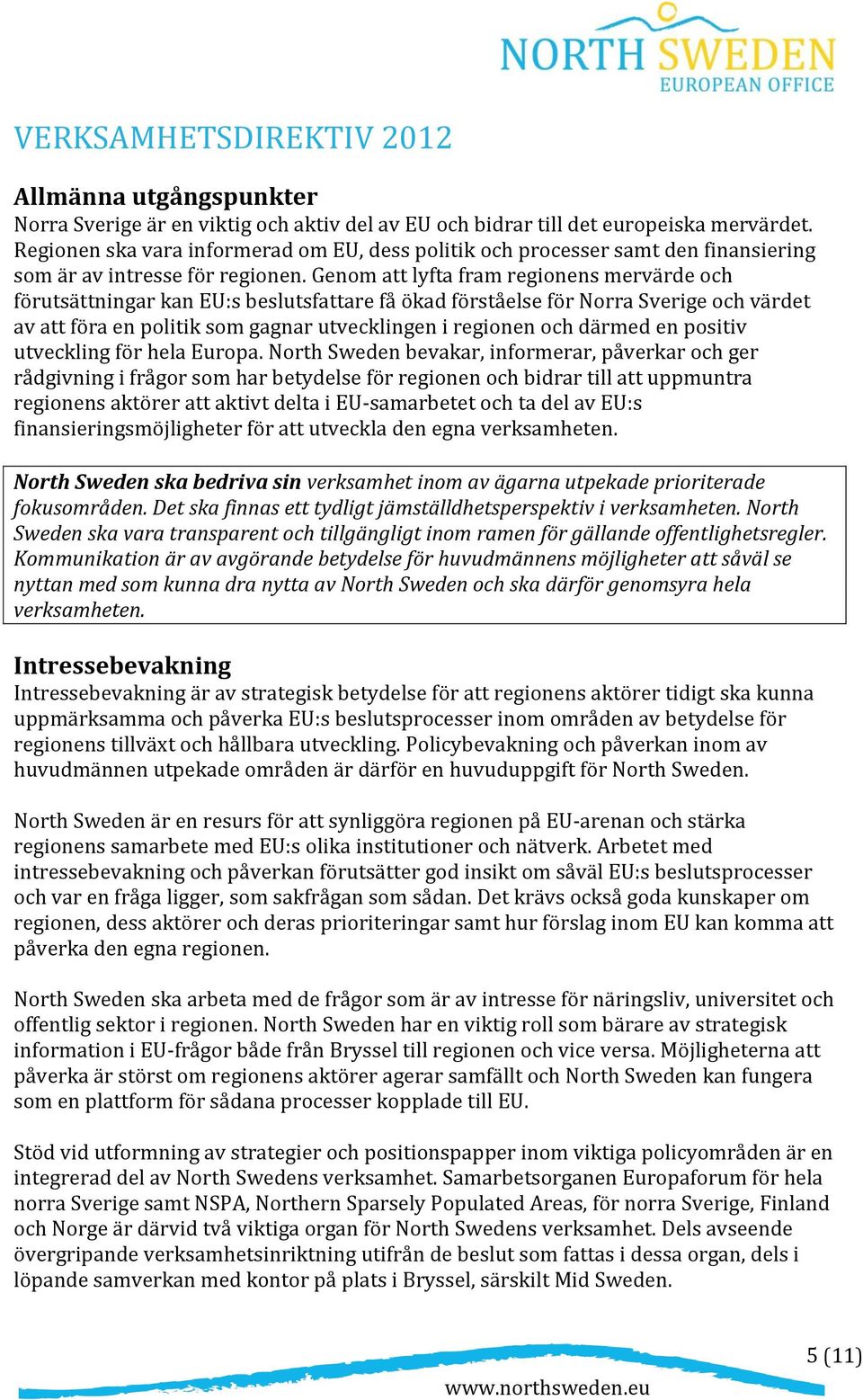 Genom att lyfta fram regionens mervärde och förutsättningar kan EU:s beslutsfattare få ökad förståelse för Norra Sverige och värdet av att föra en politik som gagnar utvecklingen i regionen och