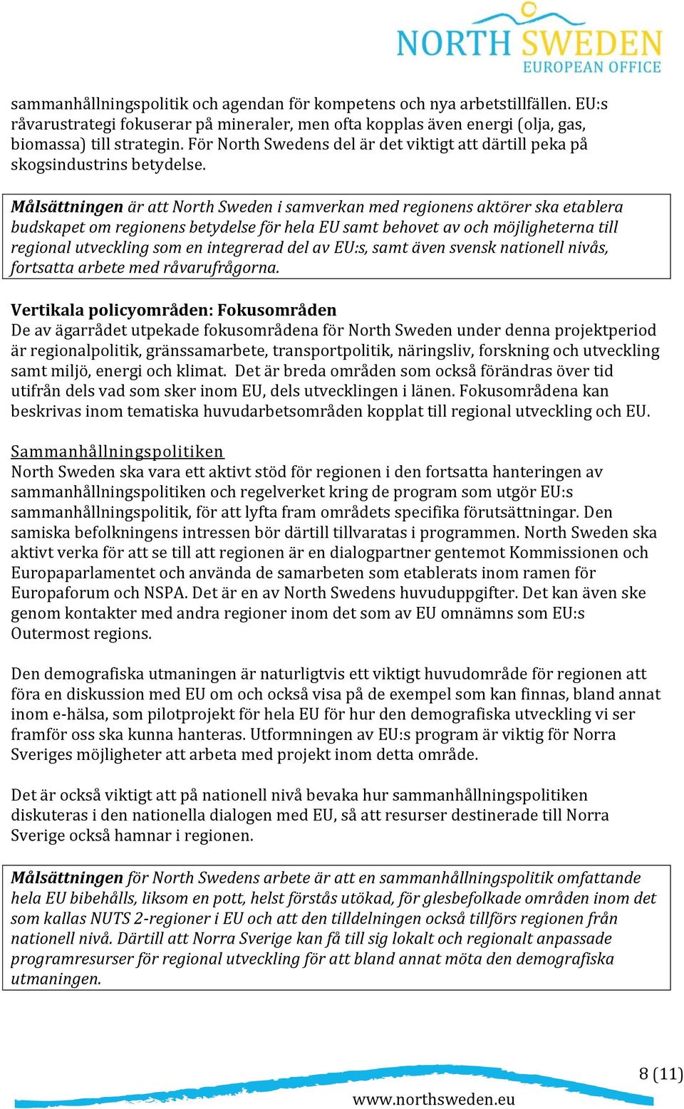 Målsättningen är att North Sweden i samverkan med regionens aktörer ska etablera budskapet om regionens betydelse för hela EU samt behovet av och möjligheterna till regional utveckling som en