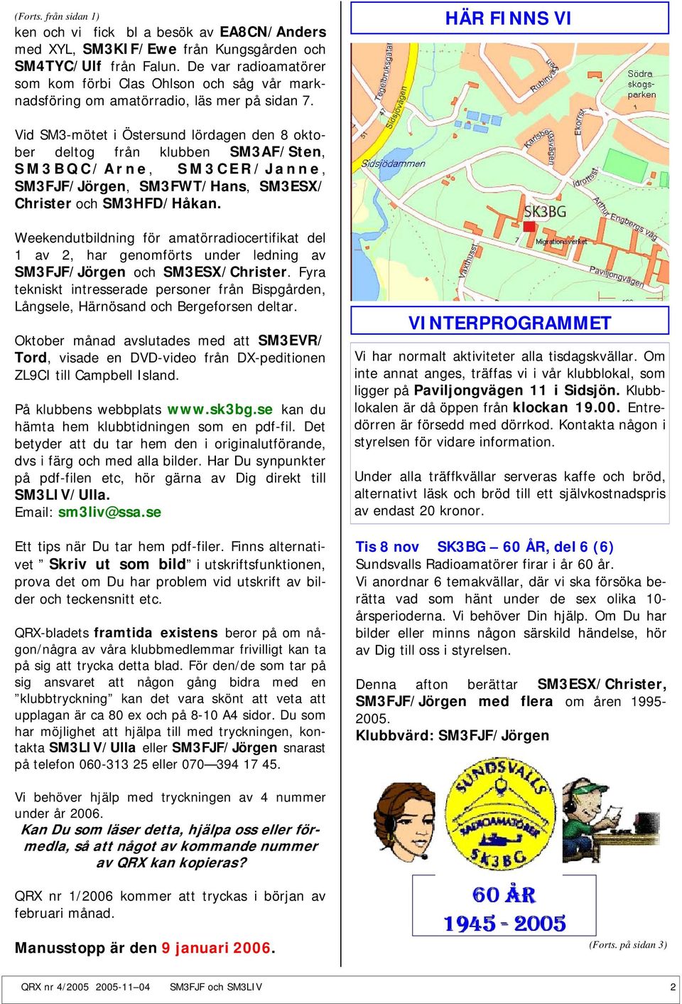 HÄR FINNS VI Vid SM3-mötet i Östersund lördagen den 8 oktober deltog från klubben SM3AF/Sten, SM3BQC/Arne, SM3CER/Janne, SM3FJF/Jörgen, SM3FWT/Hans, SM3ESX/ Christer och SM3HFD/Håkan.