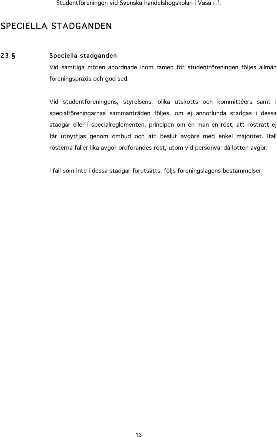 stadgar eller i specialreglementen, principen om en man en röst, att rösträtt ej får utnyttjas genom ombud och att beslut avgörs med enkel majoritet.