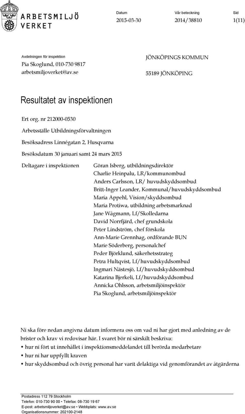 Heinpalu, LR/kommunombud Anders Carlsson, LR/ huvudskyddsombud Britt-Inger Leander, Kommunal/huvudskyddsombud Maria Appehl, Vision/skyddsombud Maria Protiwa, utbildning arbetsmarknad Jane Wågmann,