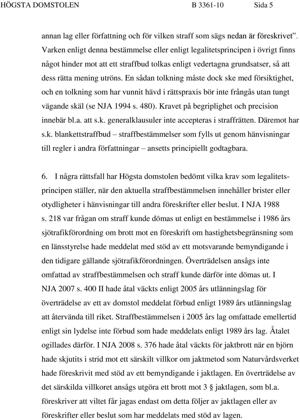 En sådan tolkning måste dock ske med försiktighet, och en tolkning som har vunnit hävd i rättspraxis bör inte frångås utan tungt vägande skäl (se NJA 1994 s. 480).