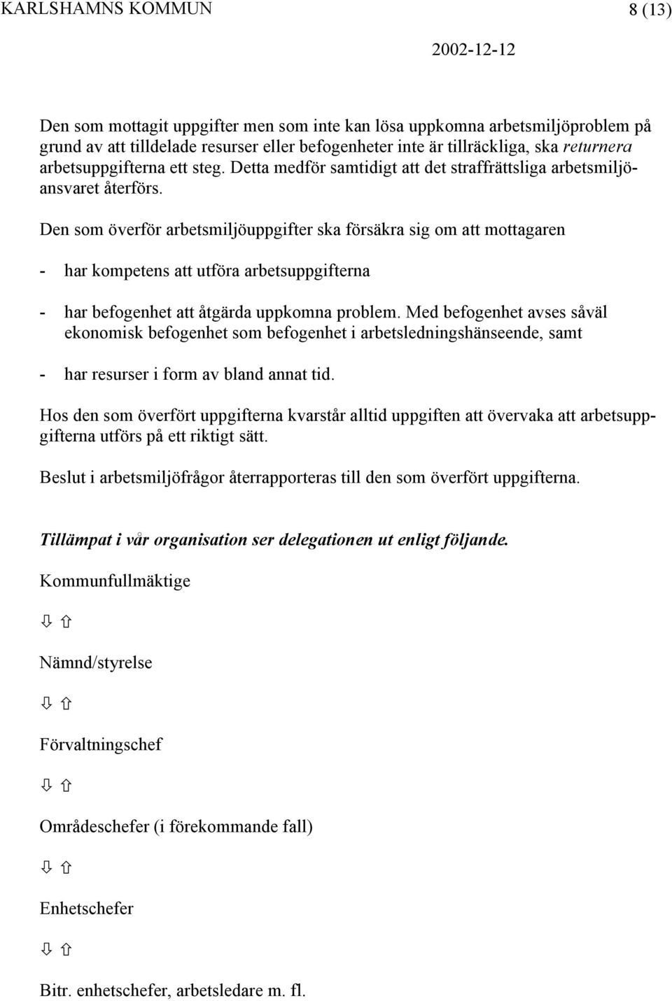 Den som överför arbetsmiljöuppgifter ska försäkra sig om att mottagaren - har kompetens att utföra arbetsuppgifterna - har befogenhet att åtgärda uppkomna problem.