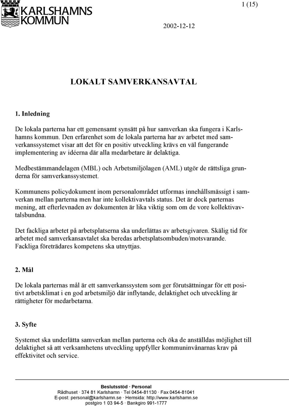 Medbestämmandelagen (MBL) och Arbetsmiljölagen (AML) utgör de rättsliga grunderna för samverkanssystemet.