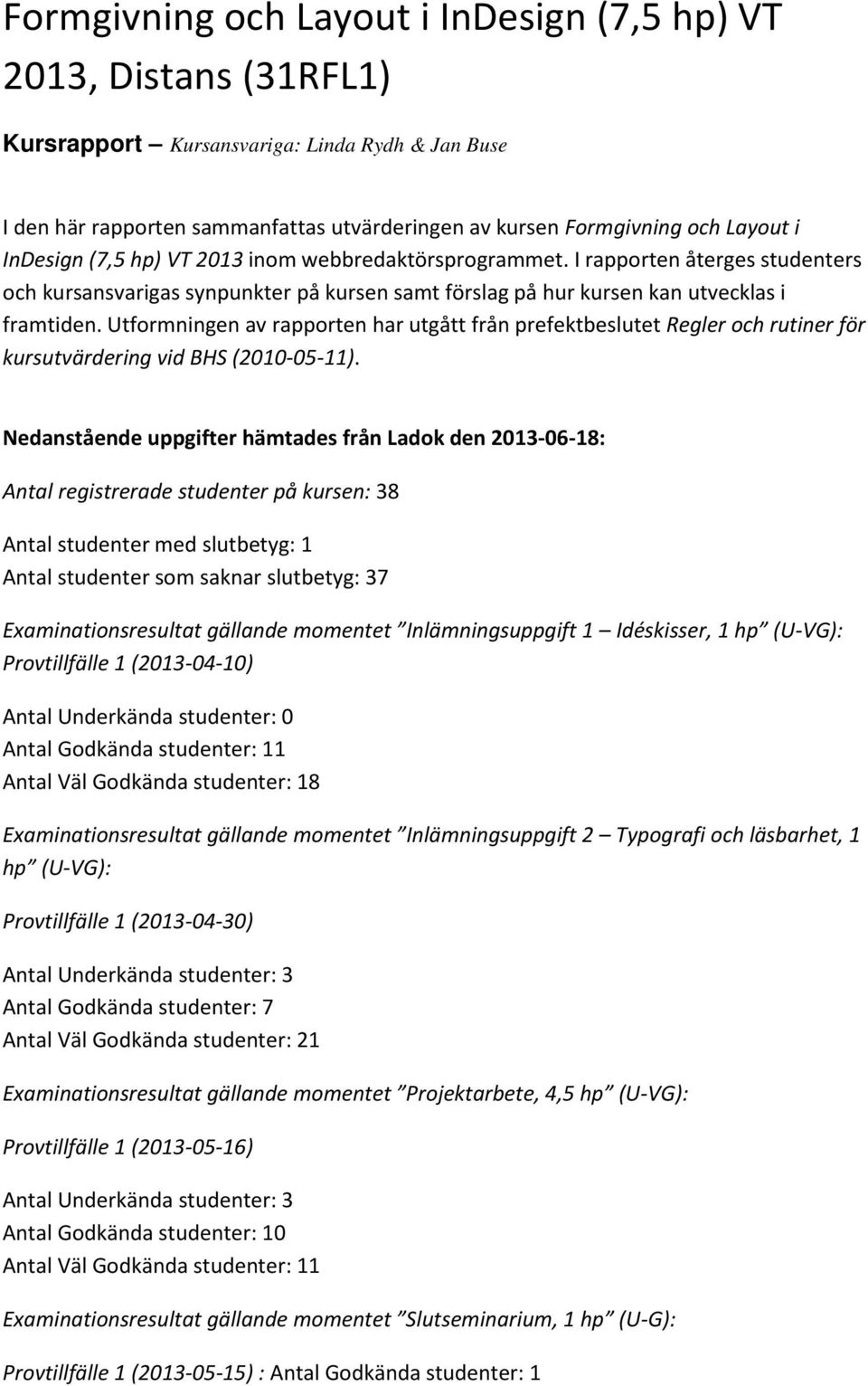 Utformningen av rapporten har utgått från prefektbeslutet Regler och rutiner för kursutvärdering vid BHS (2010-05-11).