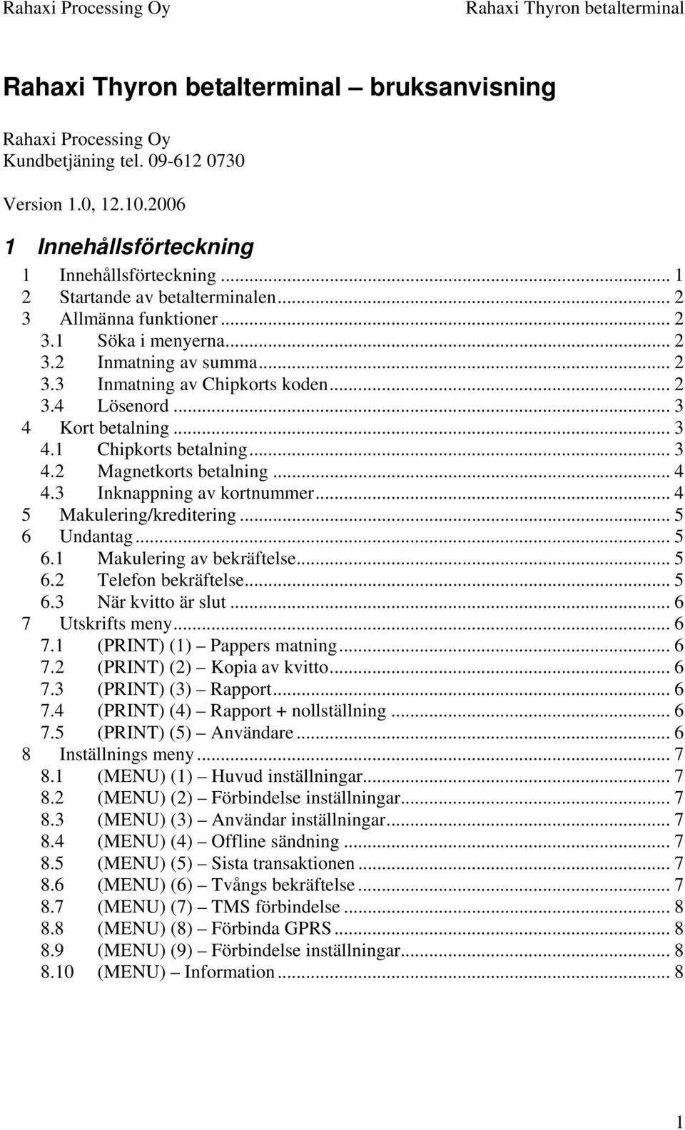 3 Inknappning av kortnummer... 4 5 Makulering/kreditering... 5 6 Undantag... 5 6.1 Makulering av bekräftelse... 5 6.2 Telefon bekräftelse... 5 6.3 När kvitto är slut... 6 7 