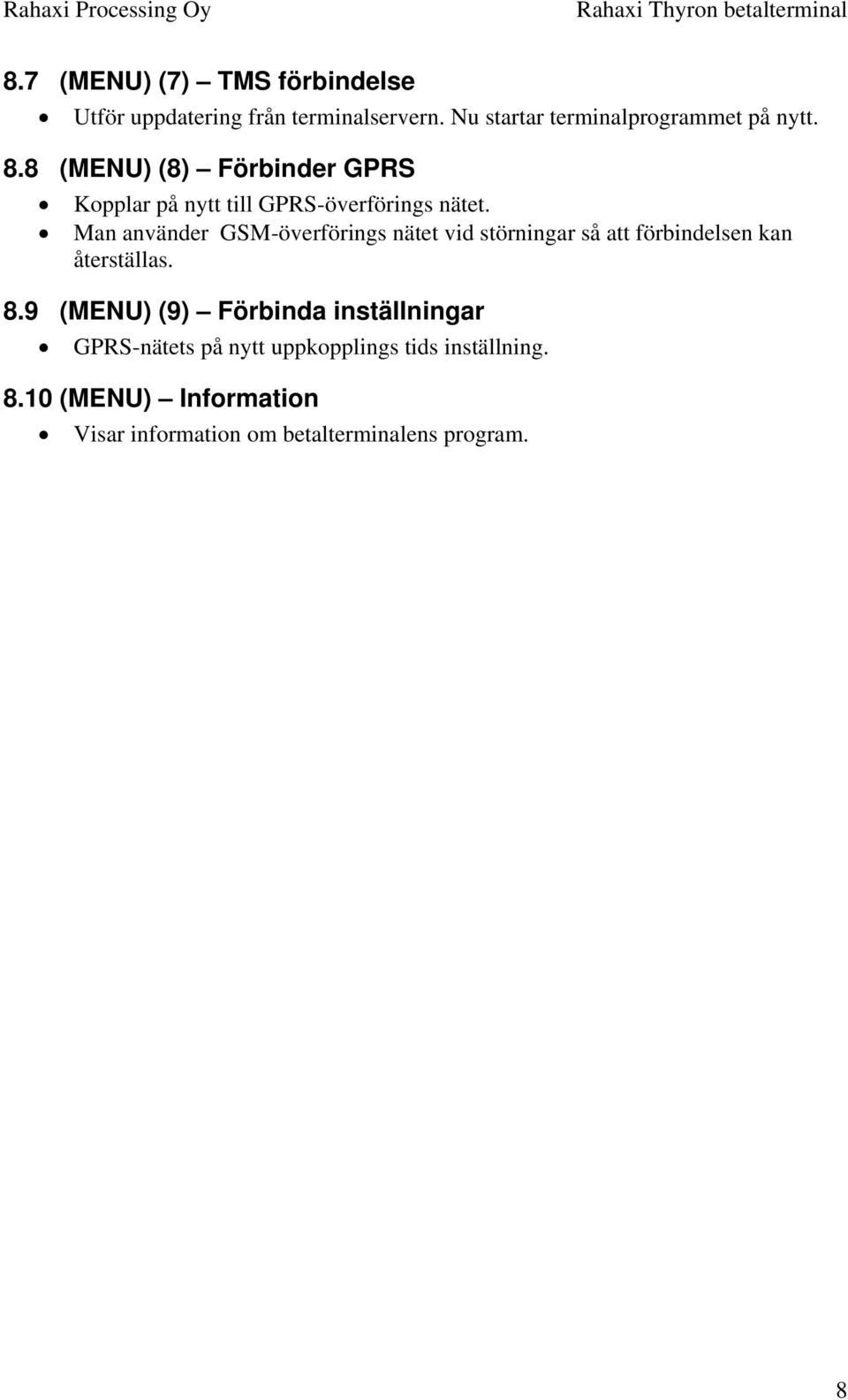 Man använder GSM-överförings nätet vid störningar så att förbindelsen kan återställas. 8.