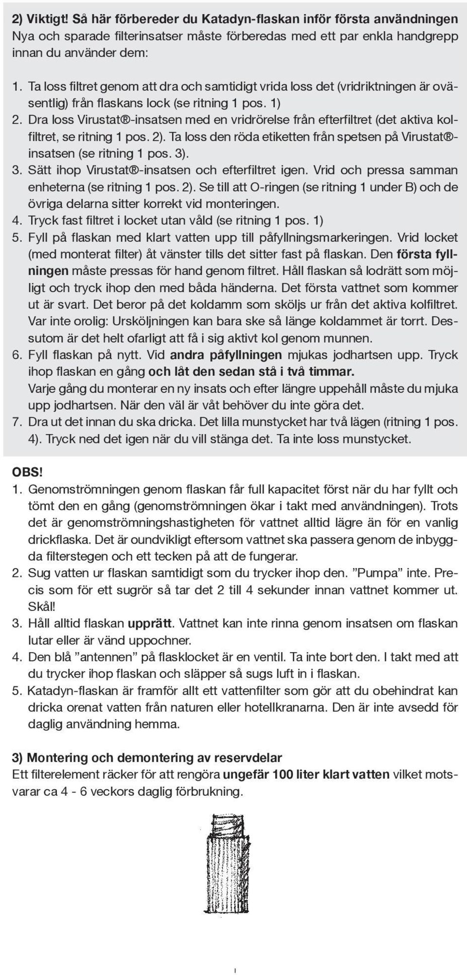Dra loss Virustat -insatsen med en vridrörelse från efterfiltret (det aktiva kolfiltret, se ritning 1 pos. 2). Ta loss den röda etiketten från spetsen på Virustat insatsen (se ritning 1 pos. 3)