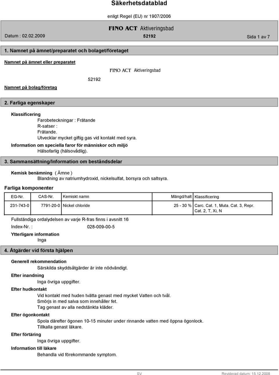 Information om speciella faror för människor och miljö Hälsofarlig (hälsovådlig). 3.