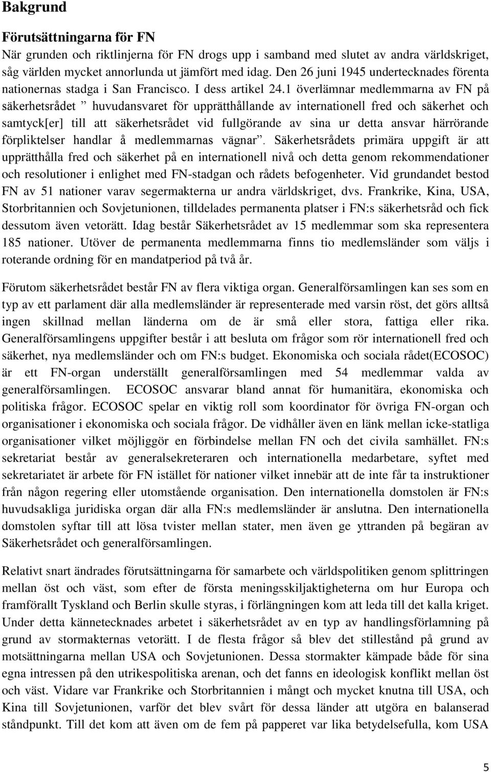 1 överlämnar medlemmarna av FN på säkerhetsrådet huvudansvaret för upprätthållande av internationell fred och säkerhet och samtyck[er] till att säkerhetsrådet vid fullgörande av sina ur detta ansvar