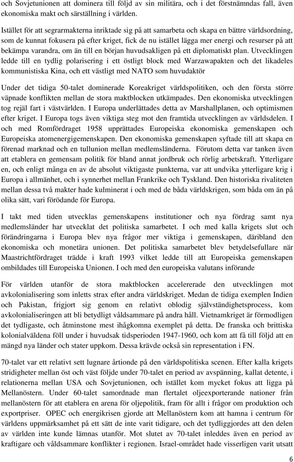 bekämpa varandra, om än till en början huvudsakligen på ett diplomatiskt plan.