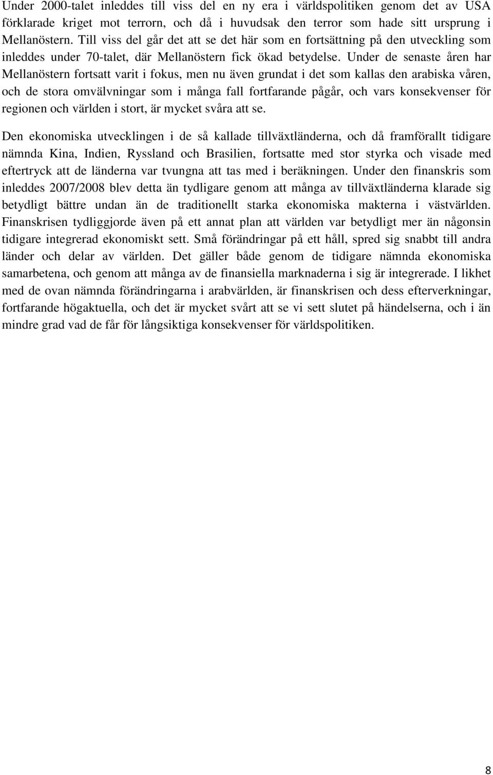 Under de senaste åren har Mellanöstern fortsatt varit i fokus, men nu även grundat i det som kallas den arabiska våren, och de stora omvälvningar som i många fall fortfarande pågår, och vars