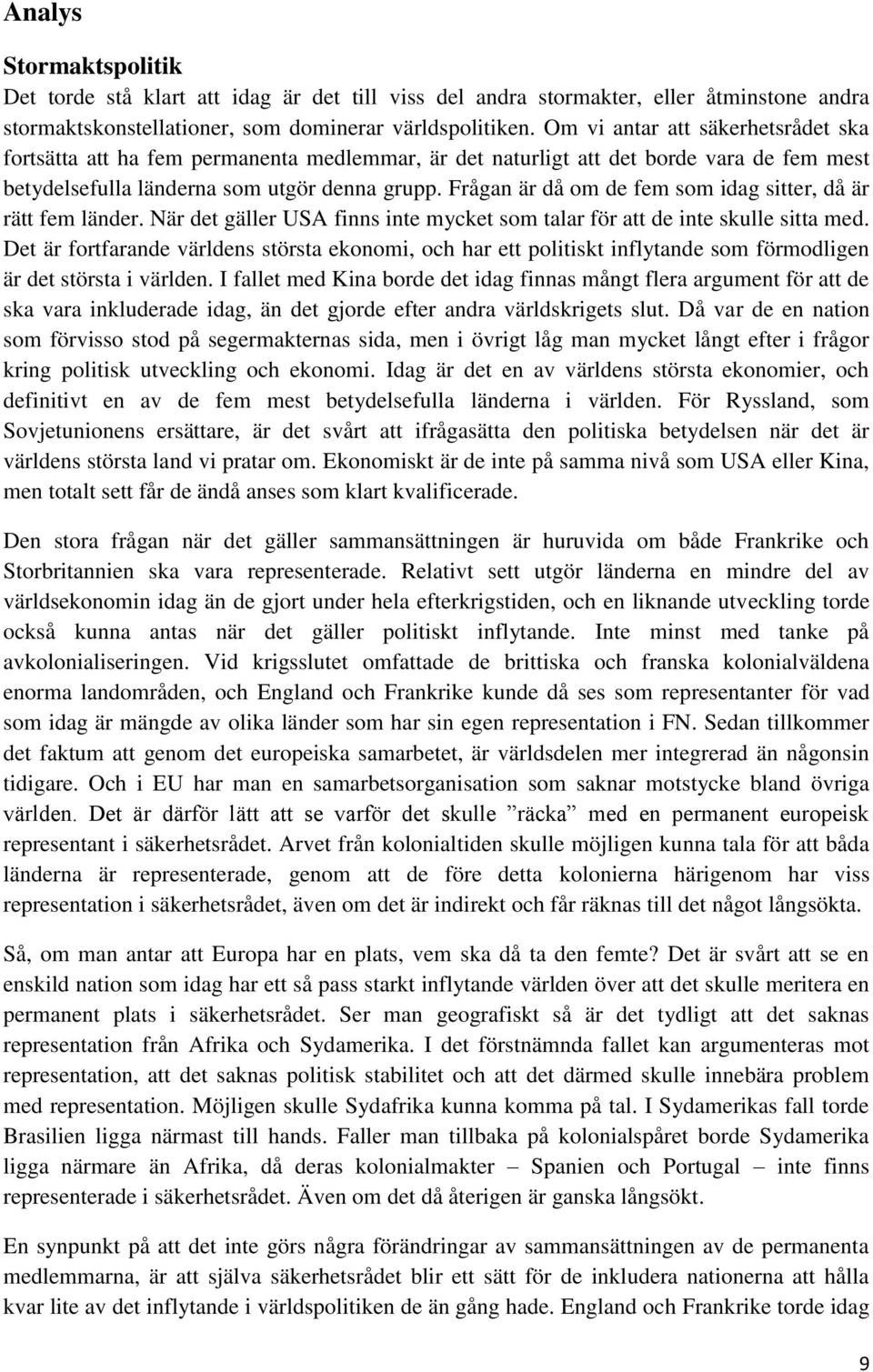 Frågan är då om de fem som idag sitter, då är rätt fem länder. När det gäller USA finns inte mycket som talar för att de inte skulle sitta med.