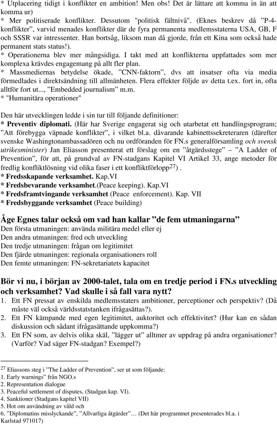 Han bortsåg, liksom man då gjorde, från ett Kina som också hade permanent stats status!). * Operationerna blev mer mångsidiga.
