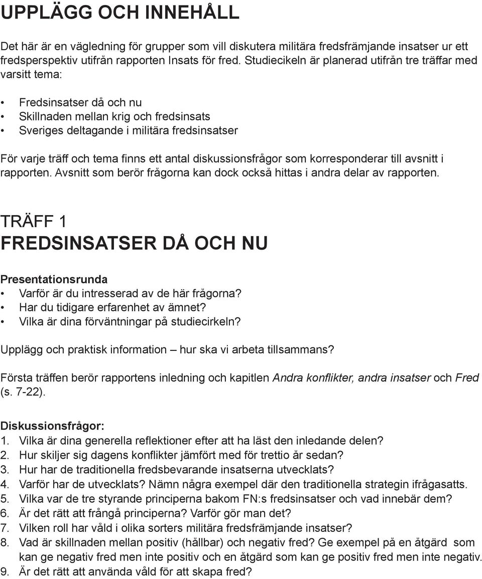 nns ett antal diskussionsfrågor som korresponderar till avsnitt i rapporten. Avsnitt som berör frågorna kan dock också hittas i andra delar av rapporten.